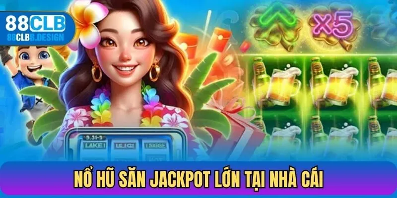 Nổ hũ săn jackpot lớn tại nhà cái